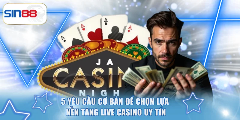 Top 5 Sân Chơi Live Casino Uy Tín, Đẳng Cấp Số 1 Thị Trường 2 5 yêu cầu cơ bản để chọn lựa nền tảng live casino uy tín