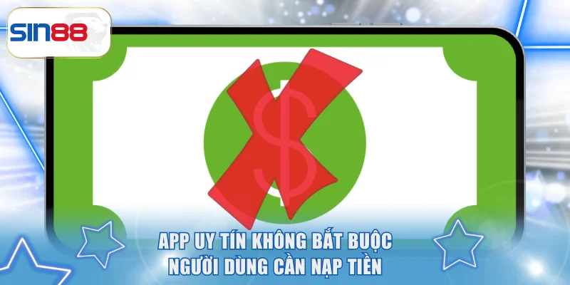 App uy tín không bắt buộc người dùng cần nạp tiền