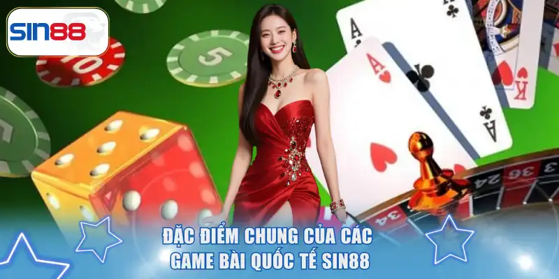 Đặc điểm chung của các game bài quốc tế SIN88