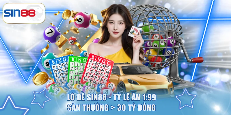 Lô Đề SIN88 - Tỷ Lệ Ăn 1:99, Săn Thưởng > 30 Tỷ Đồng