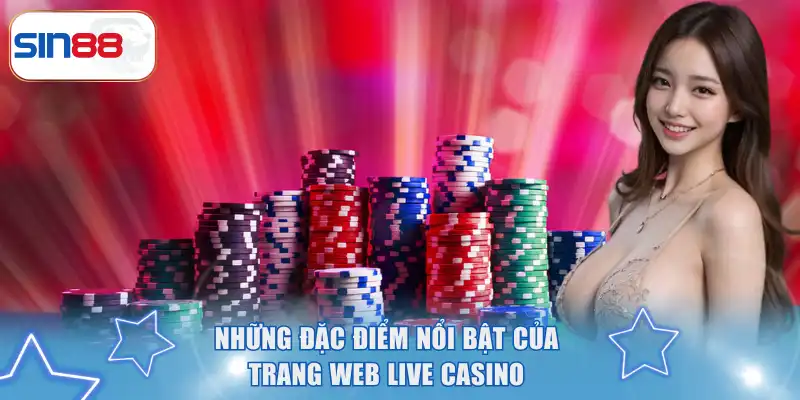 Những đặc điểm nổi bật của trang web live casino