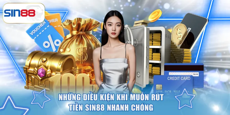 Những điều kiện khi muốn rút tiền SIN88 nhanh chóng