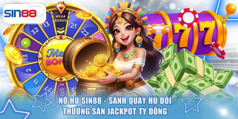 Nổ Hũ SIN88 - Sảnh Quay Hũ Đổi Thưởng Săn Jackpot Tỷ Đồng
