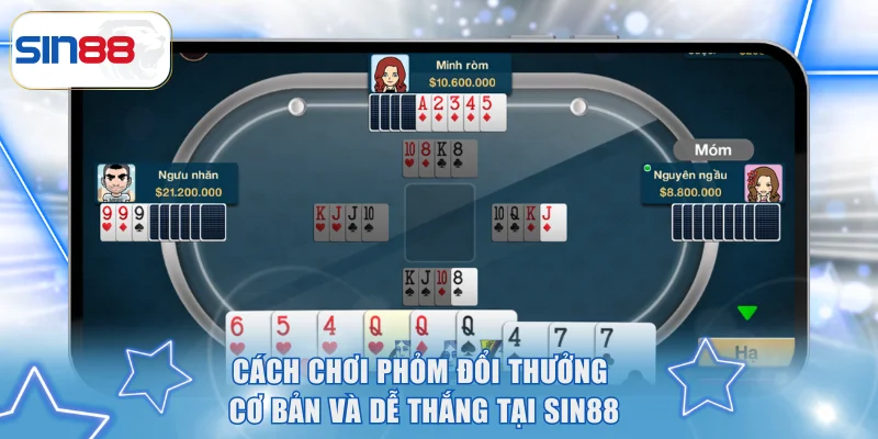 Cách Chơi Phỏm Đổi Thưởng Cơ Bản Và Dễ Thắng Tại SIN88 4 Phỏm đổi thưởng