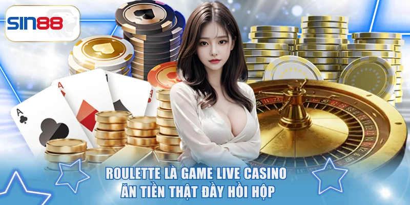 Roulette là game Live Casino ăn tiền thật đầy hồi hộp