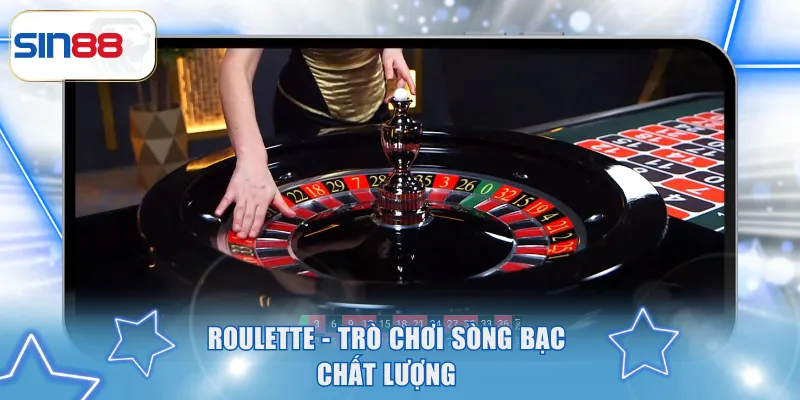 Roulette - Trò chơi sòng bạc chất lượng