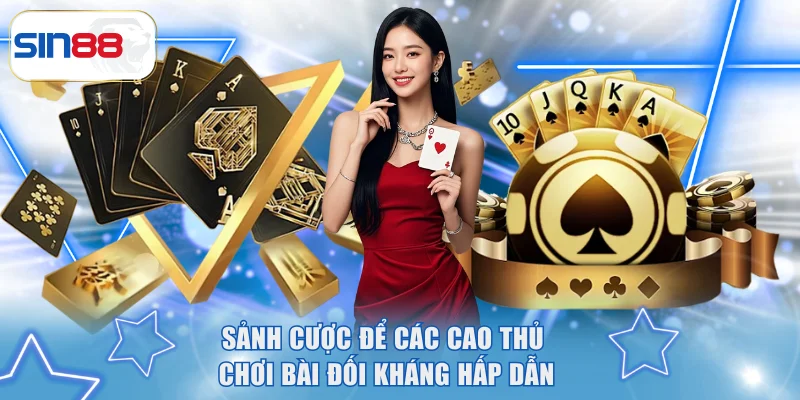 Sảnh cược để các cao thủ chơi bài đối kháng hấp dẫn