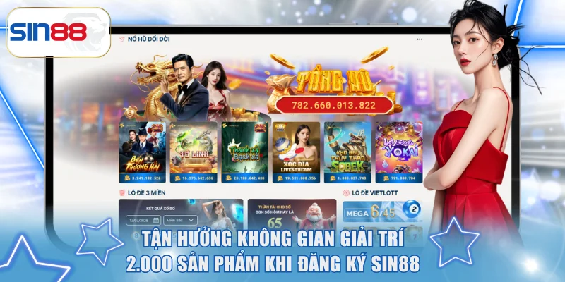 Tận hưởng không gian giải trí 2.000 sản phẩm khi đăng ký SIN88
