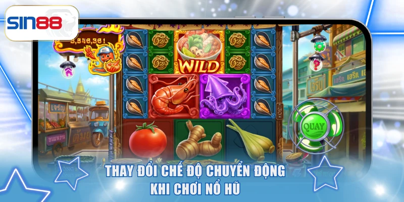 Thay đổi chế độ chuyển động khi chơi nổ hũ