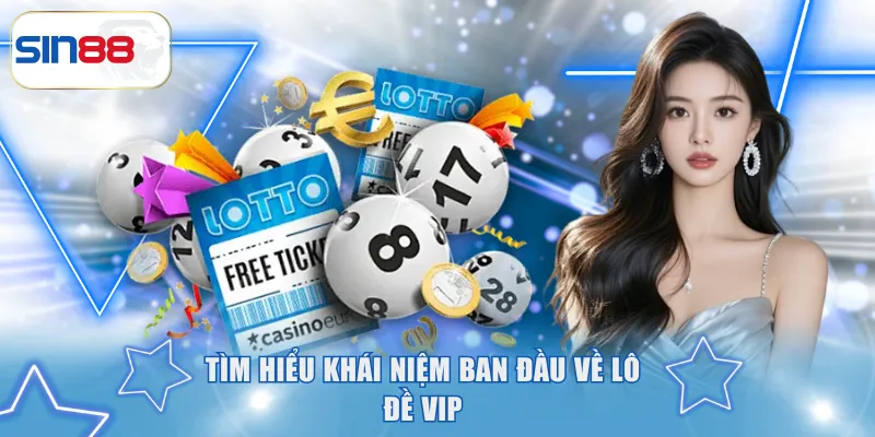 Tìm hiểu khái niệm ban đầu về lô đề VIP
